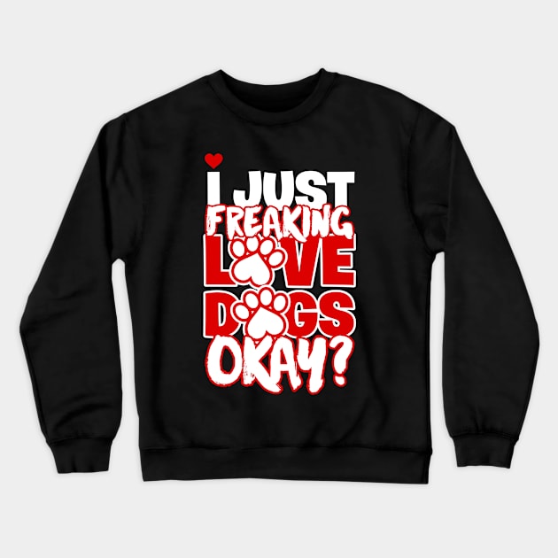 I Just Freaking Love Dogs Okay Crewneck Sweatshirt by teevisionshop